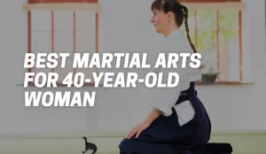 Best Martial Arts For 40-Year-Old Woman