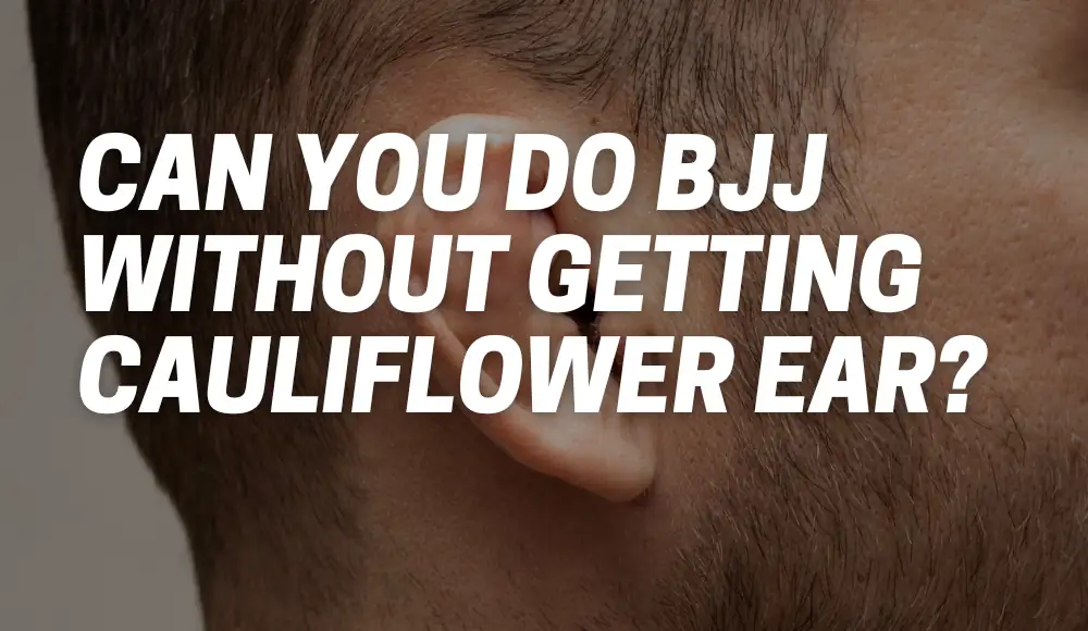 Can You Do BJJ Without Getting Cauliflower Ear?