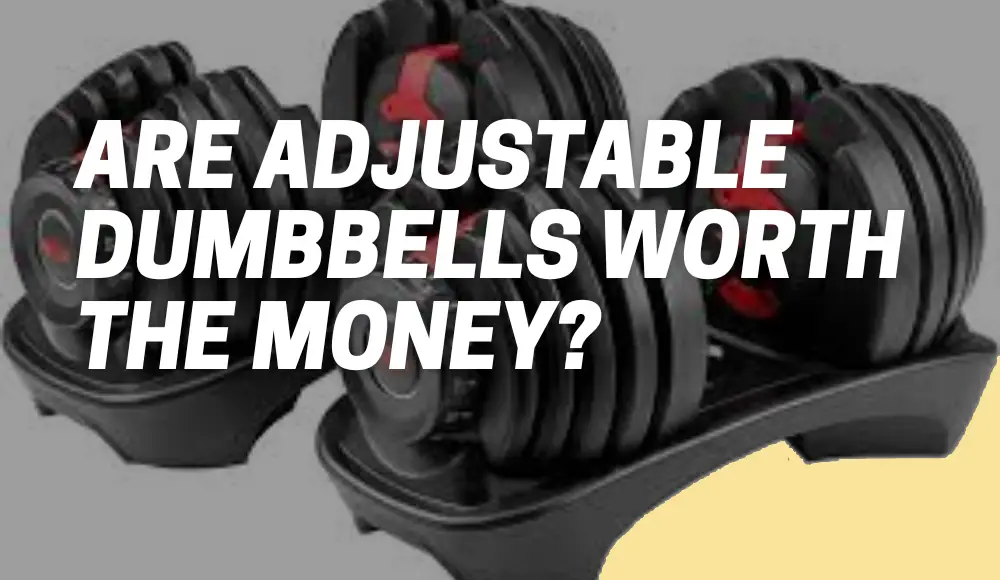 Are Adjustable Dumbbells Worth the Money?